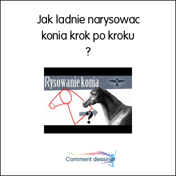 Jak ładnie narysować konia krok po kroku